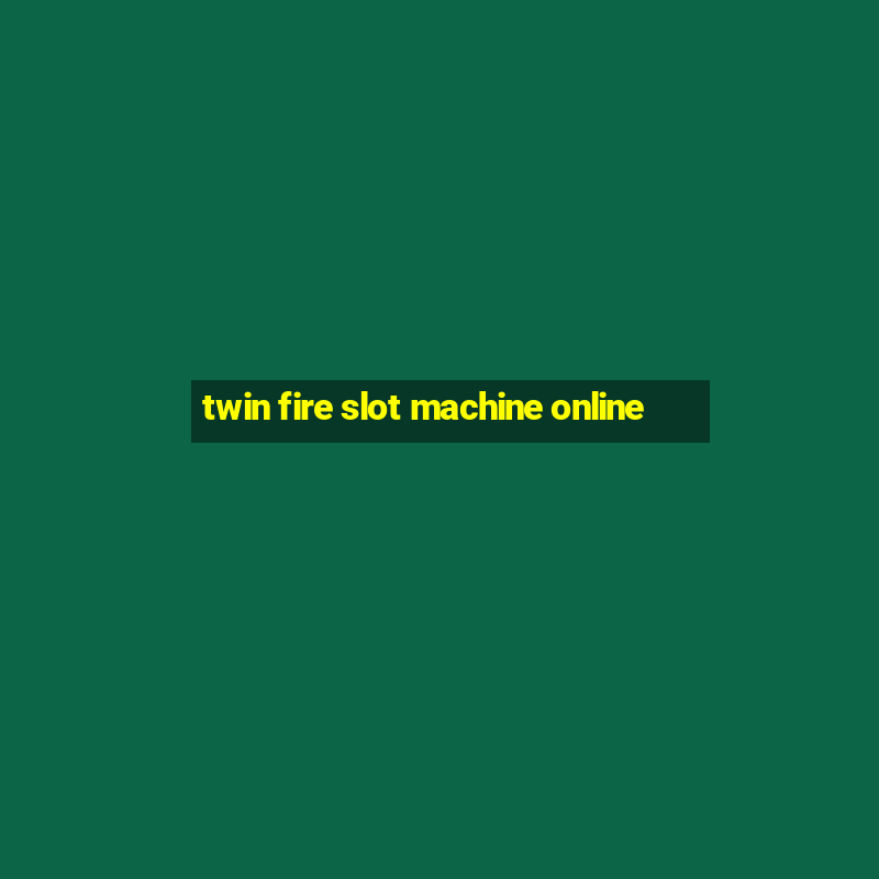 twin fire slot machine online