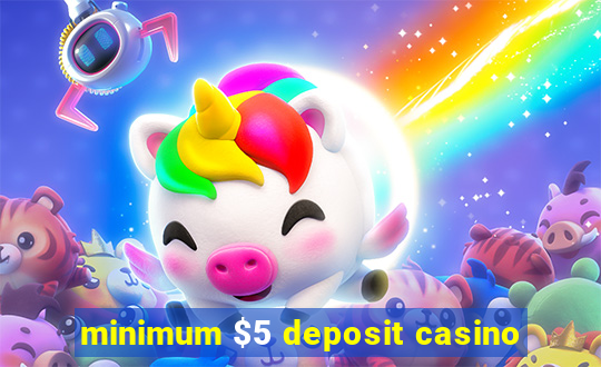 minimum $5 deposit casino