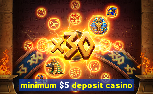 minimum $5 deposit casino