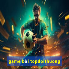 game bài topdoithuong