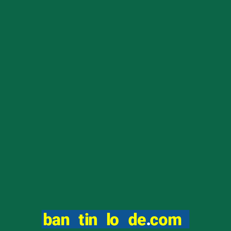 ban tin lo de.com mien bac