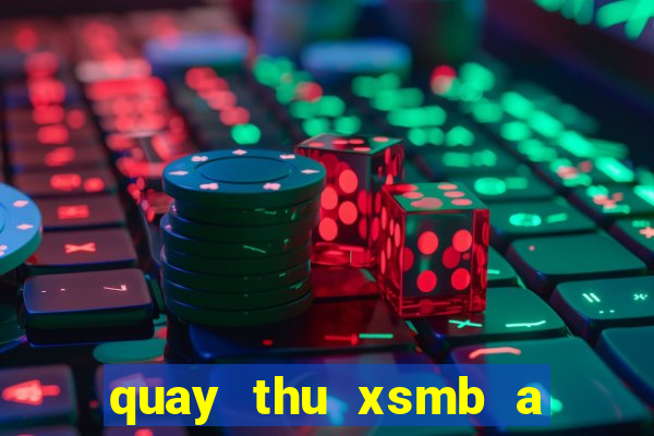 quay thu xsmb a trung roi