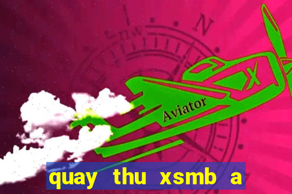 quay thu xsmb a trung roi