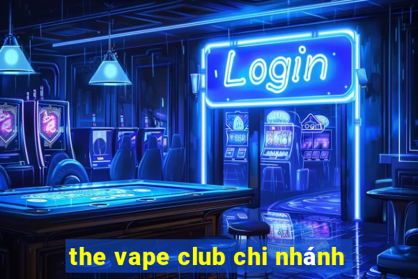 the vape club chi nhánh