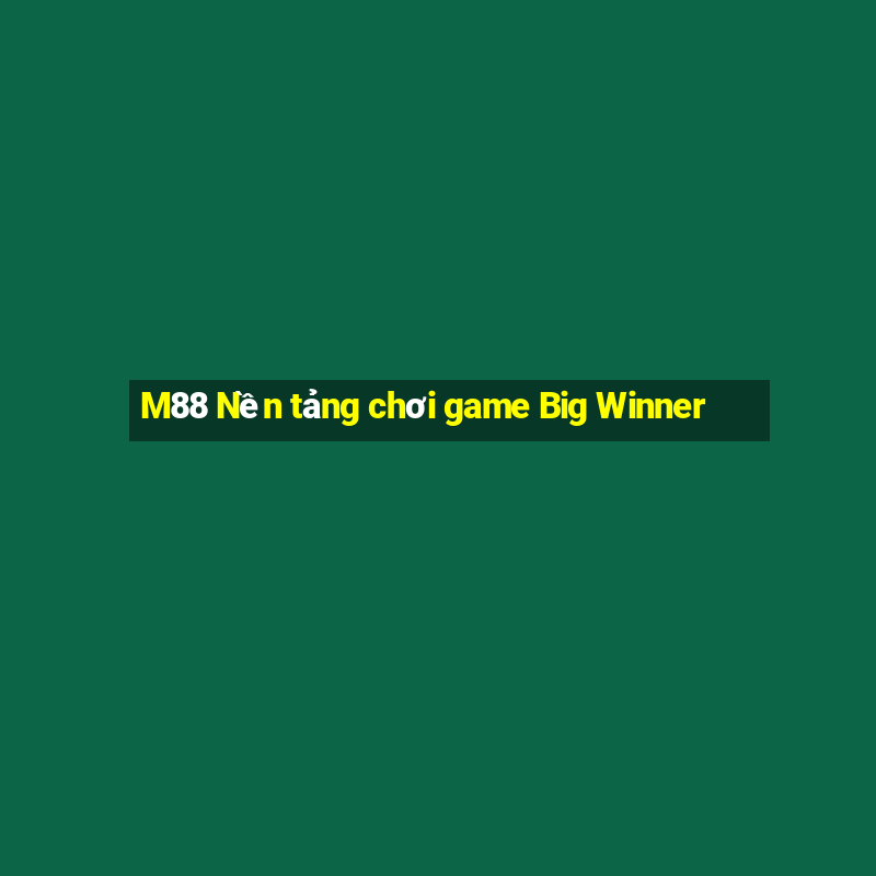 M88 Nền tảng chơi game Big Winner