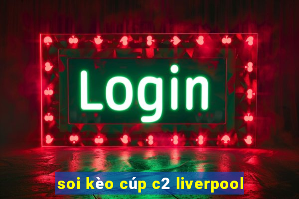 soi kèo cúp c2 liverpool