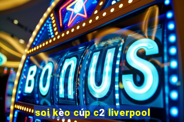 soi kèo cúp c2 liverpool