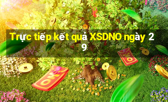 Trực tiếp kết quả XSDNO ngày 29