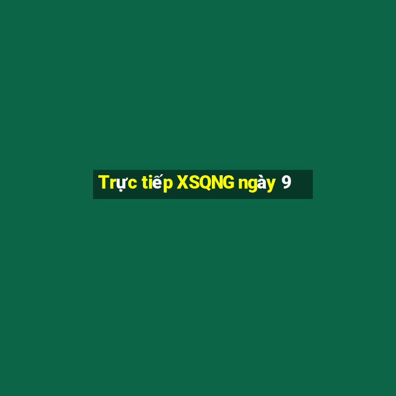 Trực tiếp XSQNG ngày 9