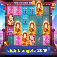 club k angola 2019