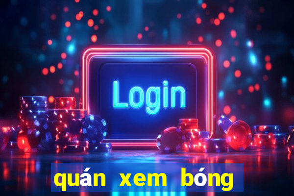 quán xem bóng đá ở hà nội