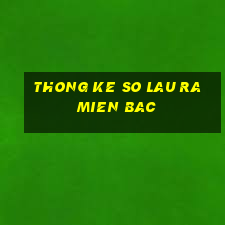 thong ke so lau ra mien bac