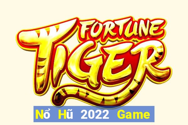 Nổ Hũ 2022 Game Bài Uy Tín