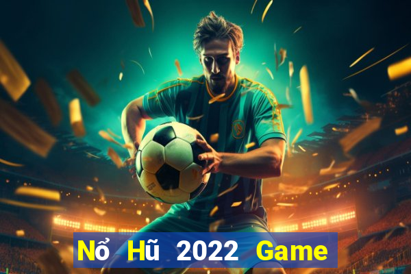 Nổ Hũ 2022 Game Bài Uy Tín