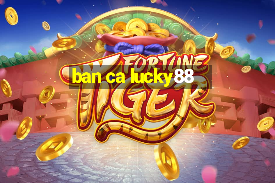 ban ca lucky88