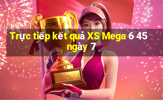 Trực tiếp kết quả XS Mega 6 45 ngày 7