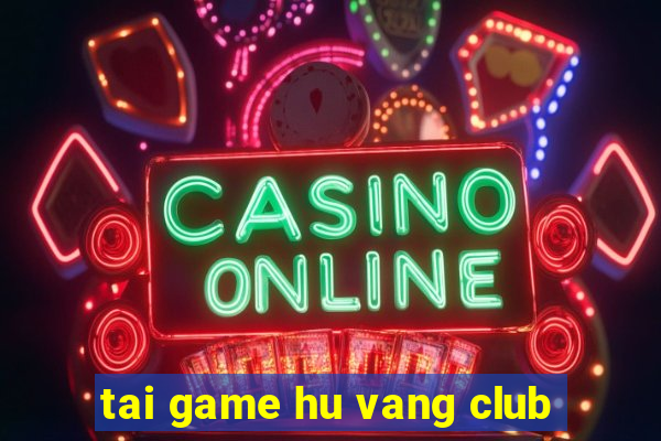 tai game hu vang club