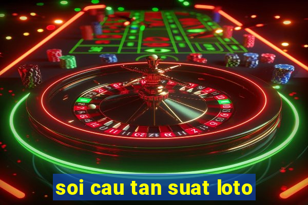 soi cau tan suat loto