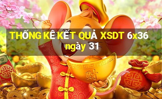 THỐNG KÊ KẾT QUẢ XSDT 6x36 ngày 31