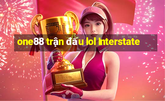 one88 trận đấu lol Interstate