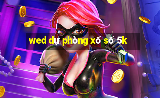 wed dự phòng xổ số 5k