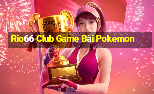 Rio66 Club Game Bài Pokemon