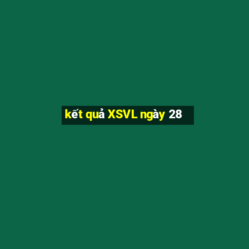 kết quả XSVL ngày 28