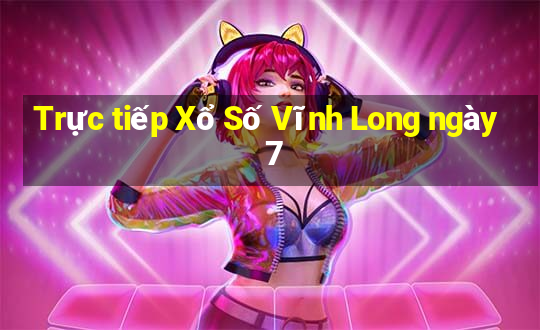 Trực tiếp Xổ Số Vĩnh Long ngày 7