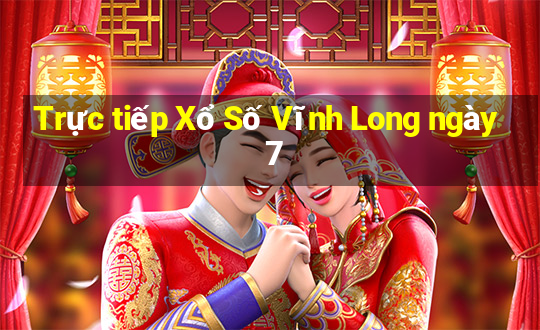 Trực tiếp Xổ Số Vĩnh Long ngày 7