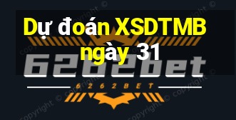 Dự đoán XSDTMB ngày 31