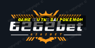 game dau the bai pokemon