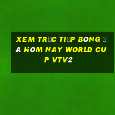 xem trực tiếp bóng đá hôm nay world cup vtv2