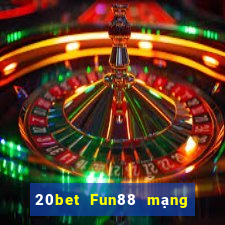 20bet Fun88 mạng giải trí tân binh