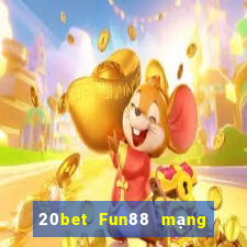 20bet Fun88 mạng giải trí tân binh