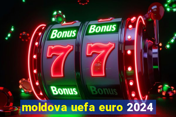 moldova uefa euro 2024