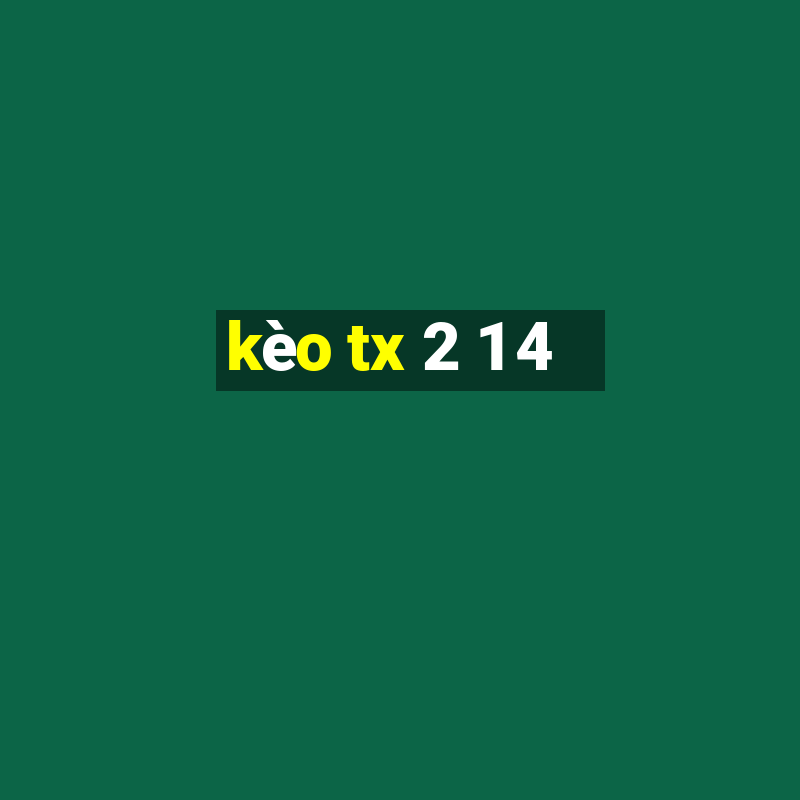 kèo tx 2 1 4