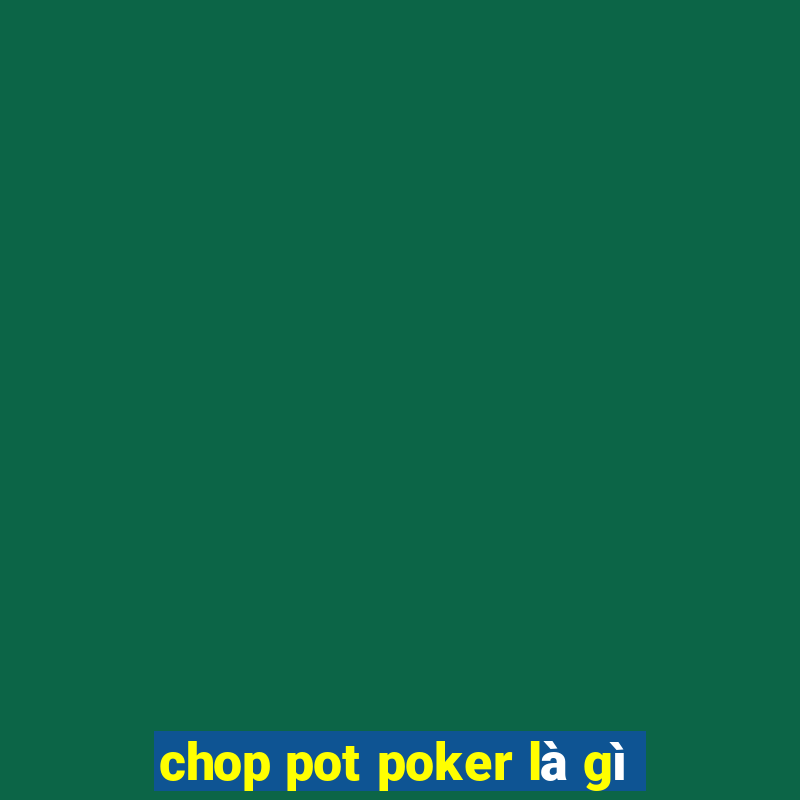 chop pot poker là gì