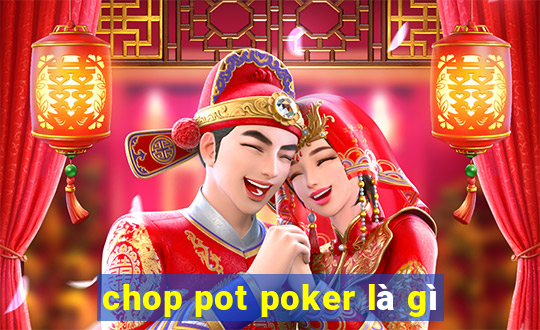 chop pot poker là gì