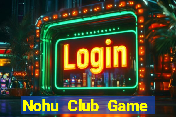 Nohu Club Game Bài Tiến Lên