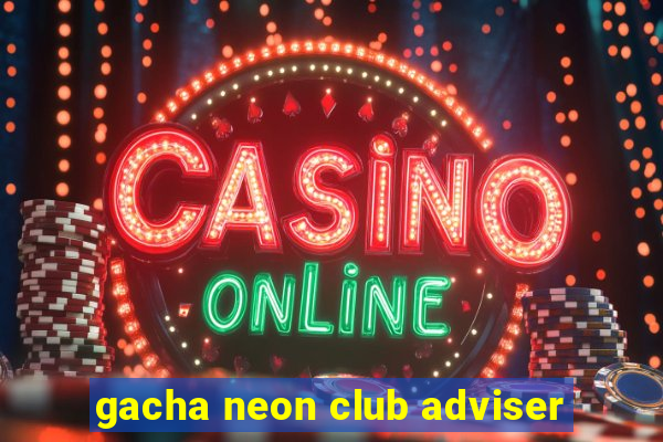 gacha neon club adviser