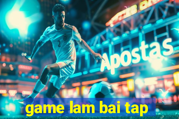 game lam bai tap