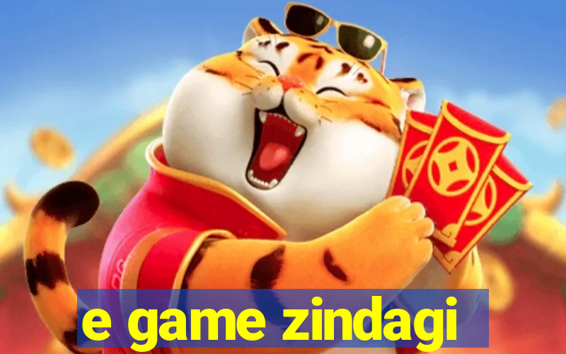 e game zindagi