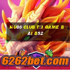 Hu86 Club Tại Game Bài B52