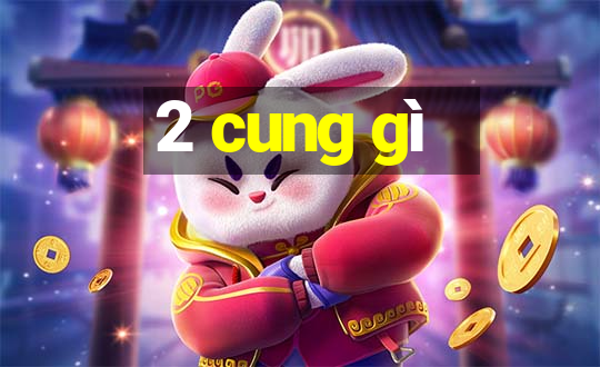 2 cung gì