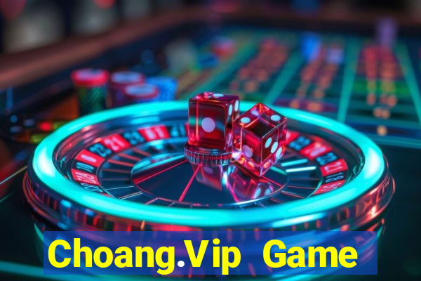 Choang.Vip Game Bài Đổi Thưởng Uy Tín