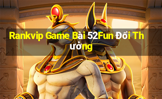 Rankvip Game Bài 52Fun Đổi Thưởng