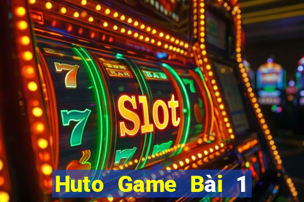 Huto Game Bài 1 Đổi 1