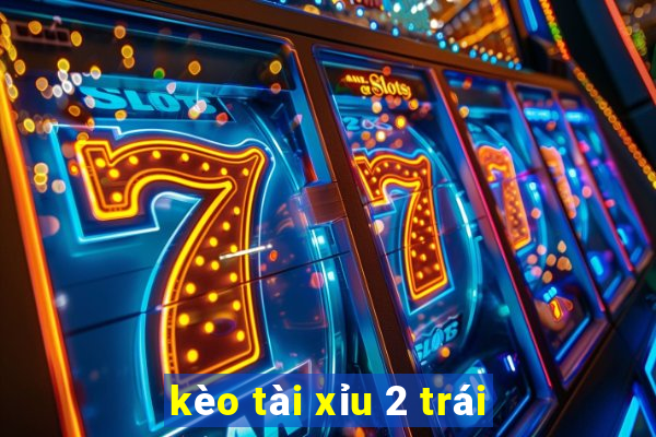 kèo tài xỉu 2 trái