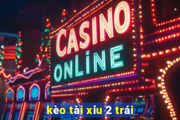 kèo tài xỉu 2 trái