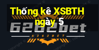 Thống kê XSBTH ngày 5